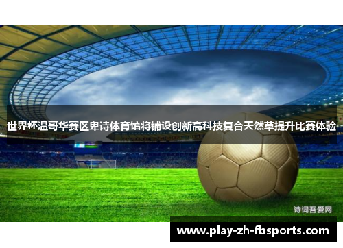 世界杯温哥华赛区卑诗体育馆将铺设创新高科技复合天然草提升比赛体验 世界杯温哥华赛区卑诗体育馆将铺设创新高科技复合天然草提升比赛体验