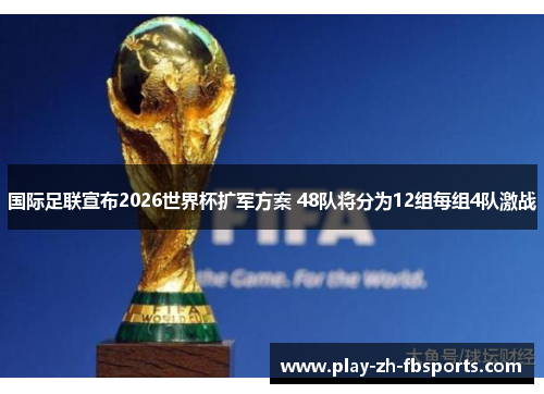 国际足联宣布2026世界杯扩军方案 48队将分为12组每组4队激战