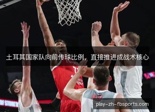 土耳其国家队向前传球比例，直接推进成战术核心