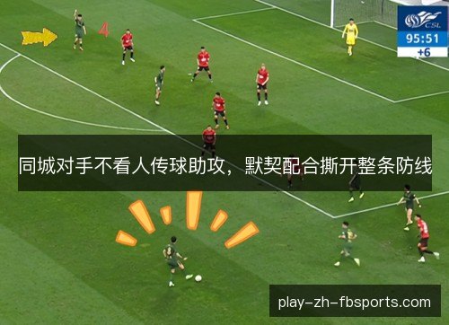 同城对手不看人传球助攻，默契配合撕开整条防线