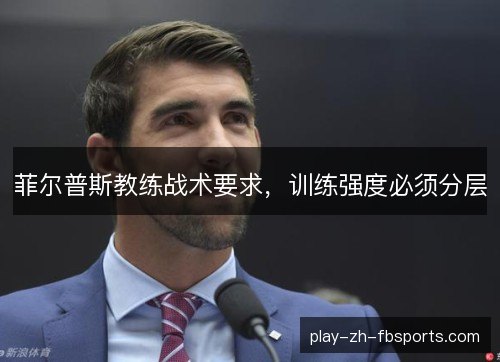 菲尔普斯教练战术要求，训练强度必须分层
